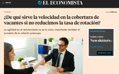 PrensaEl Economista: ¿De qué sirve la velocidad en la cobertura de vacantes si no reducimos la tasa de rotación?